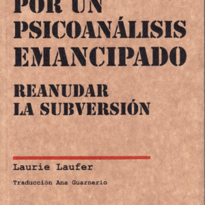 por un psicoanálisis emancipado. reanudar la subversión